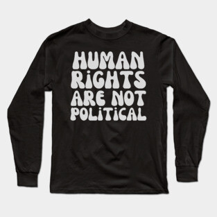 Human Rights Are Not Political Long Sleeve T-Shirt