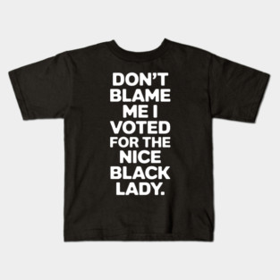 Don't Blame Me I Voted For The Nice Black Lady Kids T-Shirt