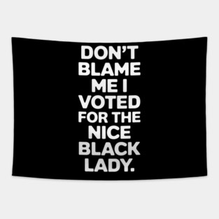 Don't Blame Me I Voted For The Nice Black Lady Tapestry