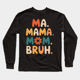 Ma Mama Mom Bruh Funny Mothers Day Long Sleeve T-Shirt