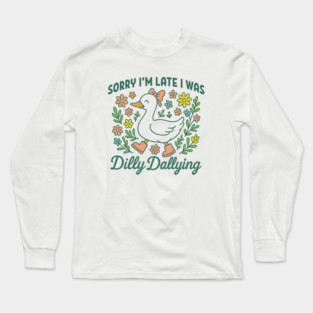 Sorry I'm Late I Was Dilly Dallying Long Sleeve T-Shirt
