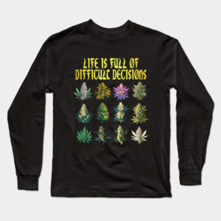 Cannabis Weed Lover 420 Life Is Full Of Difficult Decisions Long Sleeve T-Shirt