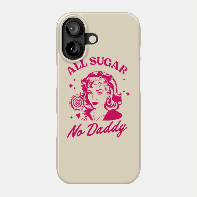 All Sugar No Daddy Sassy Attitude Sarcastic Pun Phone Case by Anticorporati