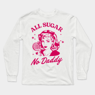 All Sugar No Daddy Sassy Attitude Sarcastic Pun Long Sleeve T-Shirt