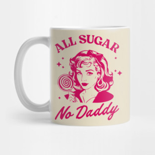 All Sugar No Daddy Sassy Attitude Sarcastic Pun Mug