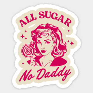 All Sugar No Daddy Sassy Attitude Sarcastic Pun Sticker