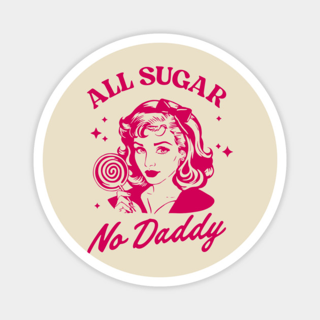 All Sugar No Daddy Sassy Attitude Sarcastic Pun Magnet by Anticorporati