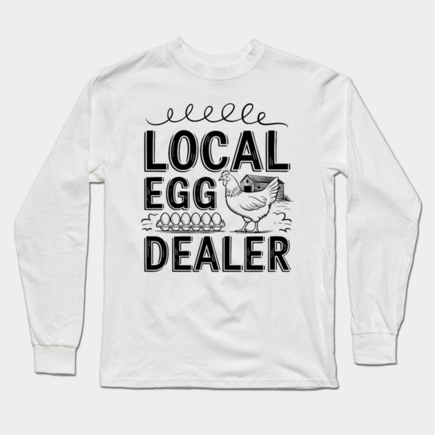 Local Egg Dealer Long Sleeve T-Shirt by MakerMind8.2