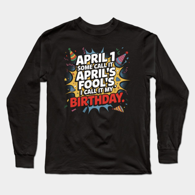 April Fool's Birthday Long Sleeve T-Shirt by MakerMind8.2
