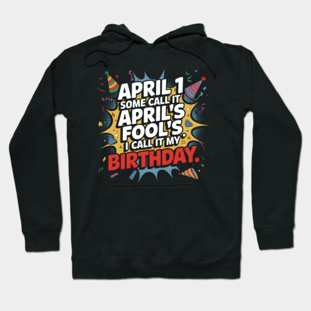 April Fool's Birthday Hoodie by MakerMind8.2