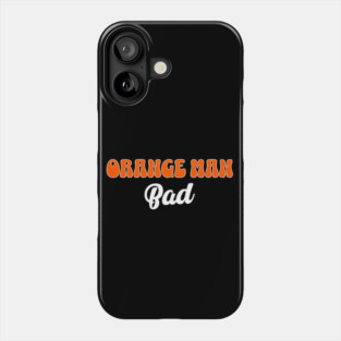 Orange Man Bad - 45/47 Phone Case