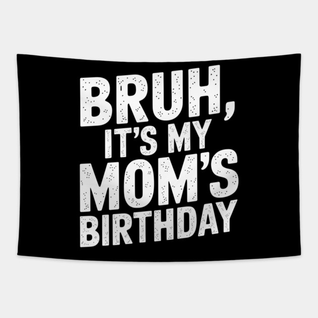 Bruh, It's My Mom's Birthday Tapestry by MakerMind8.2