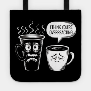 I Think You're Overreacting Tote