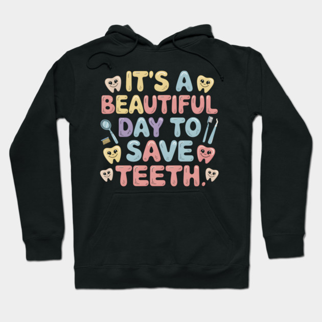 It's A Beautiful Day To Save Teeth Hoodie by MakerMind8.2