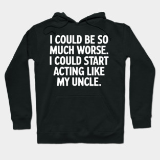Don't Make Me Act Like My Uncle Hoodie