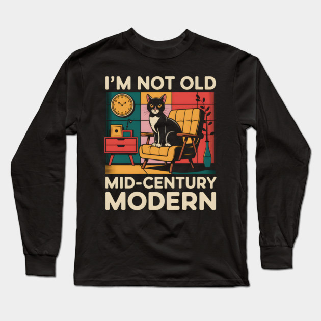 I'm Not Old, I'm Mid-Century Modern Long Sleeve T-Shirt by MakerMind8.2