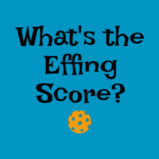 What's the Effing Pickleball Score T-Shirt