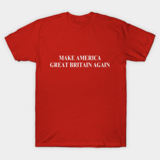Make America Great Britain Again T-Shirt