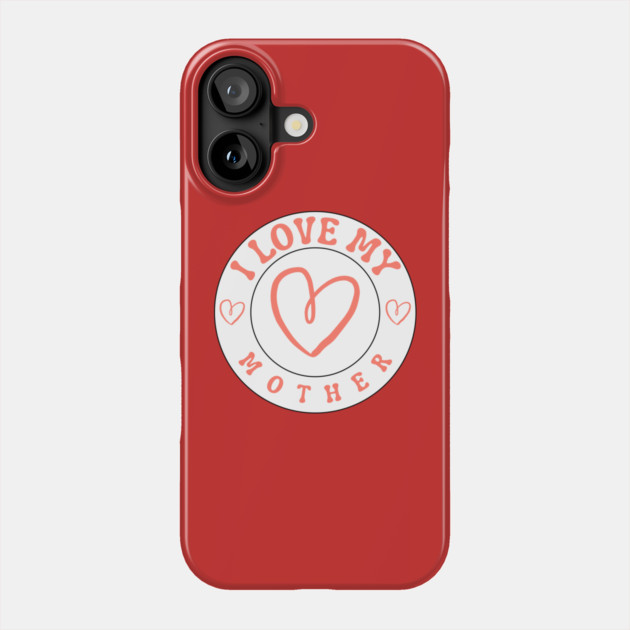 I Love My Mother Phone Case by Creatifly Graphic Tees