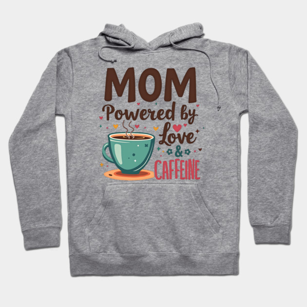Mom - Powered by Love and Caffeine Hoodie by MCALTees
