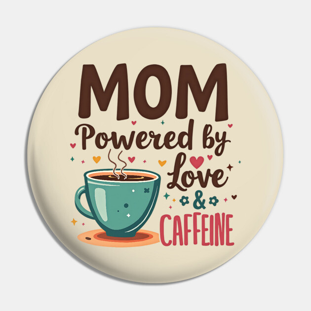 Mom - Powered by Love and Caffeine Pin by MCALTees