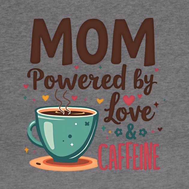 Mom - Powered by Love and Caffeine by MCALTees