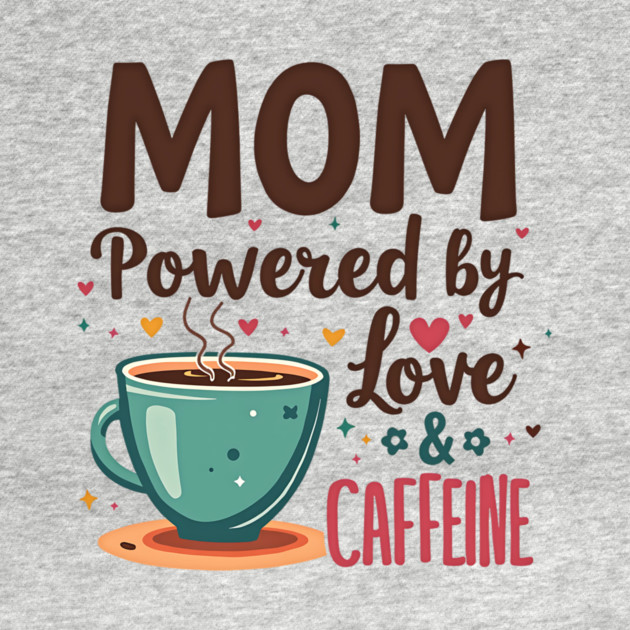Mom - Powered by Love and Caffeine by MCALTees
