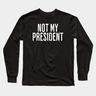 Not My President Long Sleeve T-Shirt