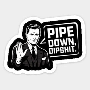 Pipe Down Dipshit Funny Correction Guy Meme Sticker
