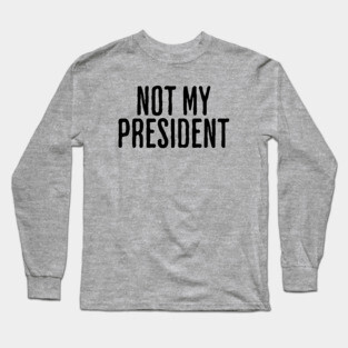 Not My President Long Sleeve T-Shirt