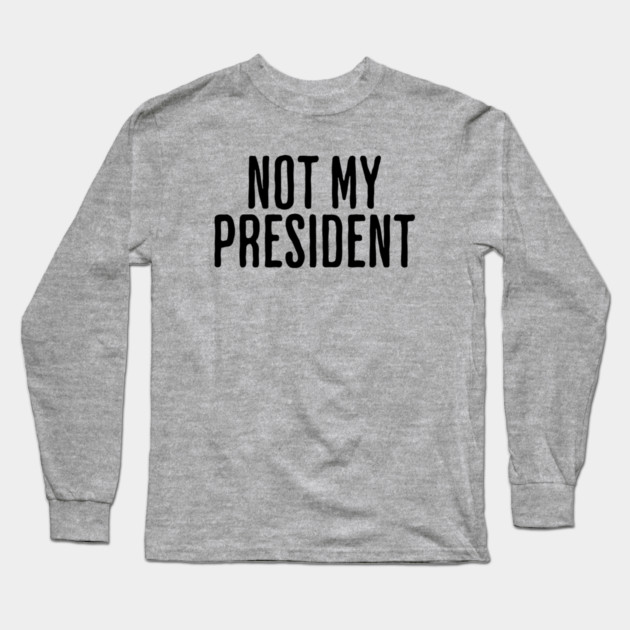Not My President Long Sleeve T-Shirt by UrbanLifeApparel