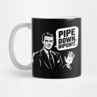 Pipe Down Dipshit Funny Correction Guy Meme Mug