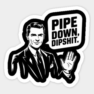 Pipe Down Dipshit Funny Correction Guy Meme Sticker