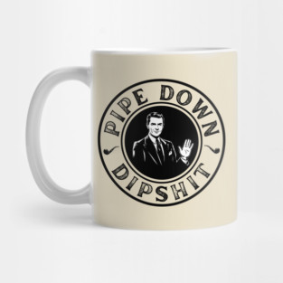 Pipe Down Dipshit Funny Correction Guy Meme Mug