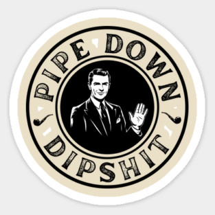 Pipe Down Dipshit Funny Correction Guy Meme Magnet