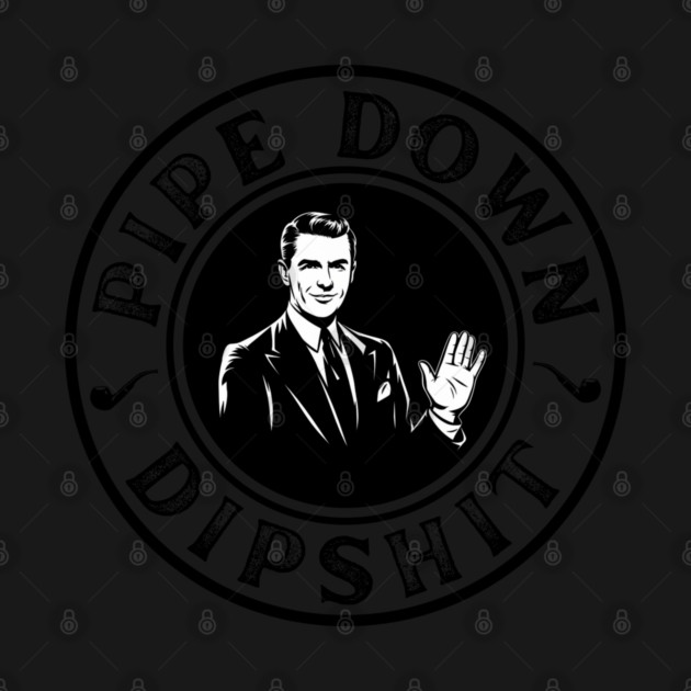 Pipe Down Dipshit Funny Correction Guy Meme by Creatifly Graphic Tees