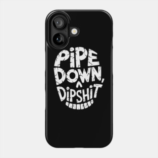 Pipe Down Dipshit Phone Case