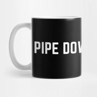 Pipe Down Dipshit Mug