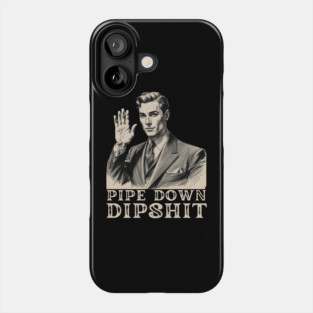 Pipe Down Dipshit Funny Correction Guy Meme Phone Case
