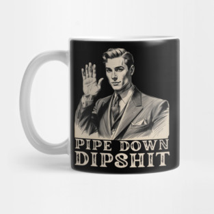 Pipe Down Dipshit Funny Correction Guy Meme Mug