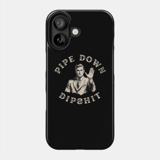 Pipe Down Dipshit Funny Correction Guy Meme Phone Case