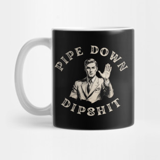 Pipe Down Dipshit Funny Correction Guy Meme Mug