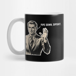 Pipe Down Dipshit Funny Correction Guy Meme Mug