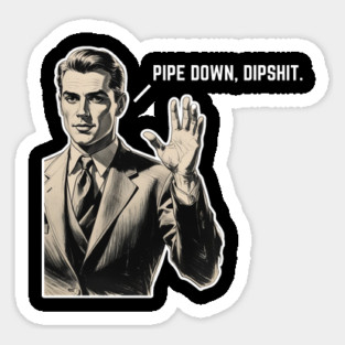 Pipe Down Dipshit Funny Correction Guy Meme Sticker