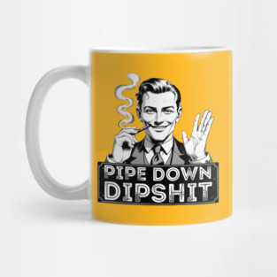 Pipe Down Dipshit Funny Correction Guy Meme Mug