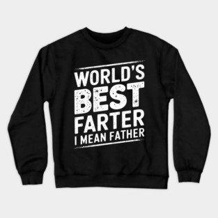 Father's Day Dad World's Best Farter I Mean Father Crewneck Sweatshirt