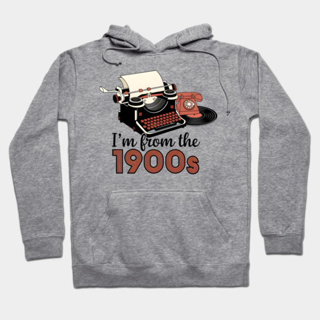 I'm from the 1900s Hoodie by MakerMind8.2