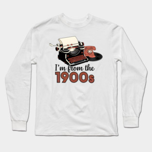 I'm from the 1900s Long Sleeve T-Shirt