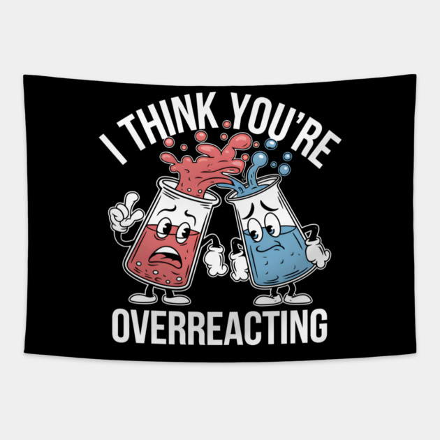 I THINK YOU'RE OVERREACTING Tapestry by MakerMind8.2