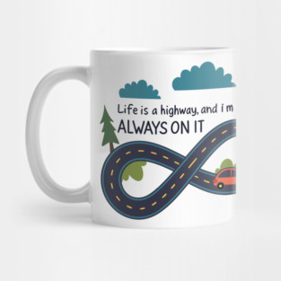life is a highway and I'm always on it Mug